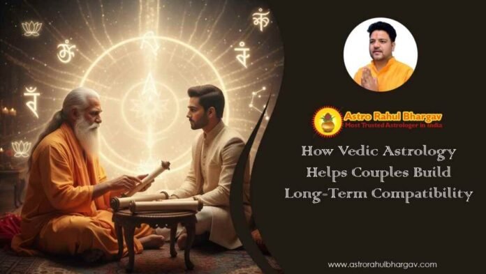 How Vedic Astrology Helps Couples Build Long-Term Compatibility